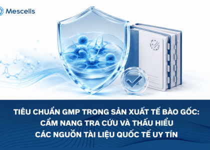 Tiêu chuẩn GMP trong sản xuất tế bào gốc